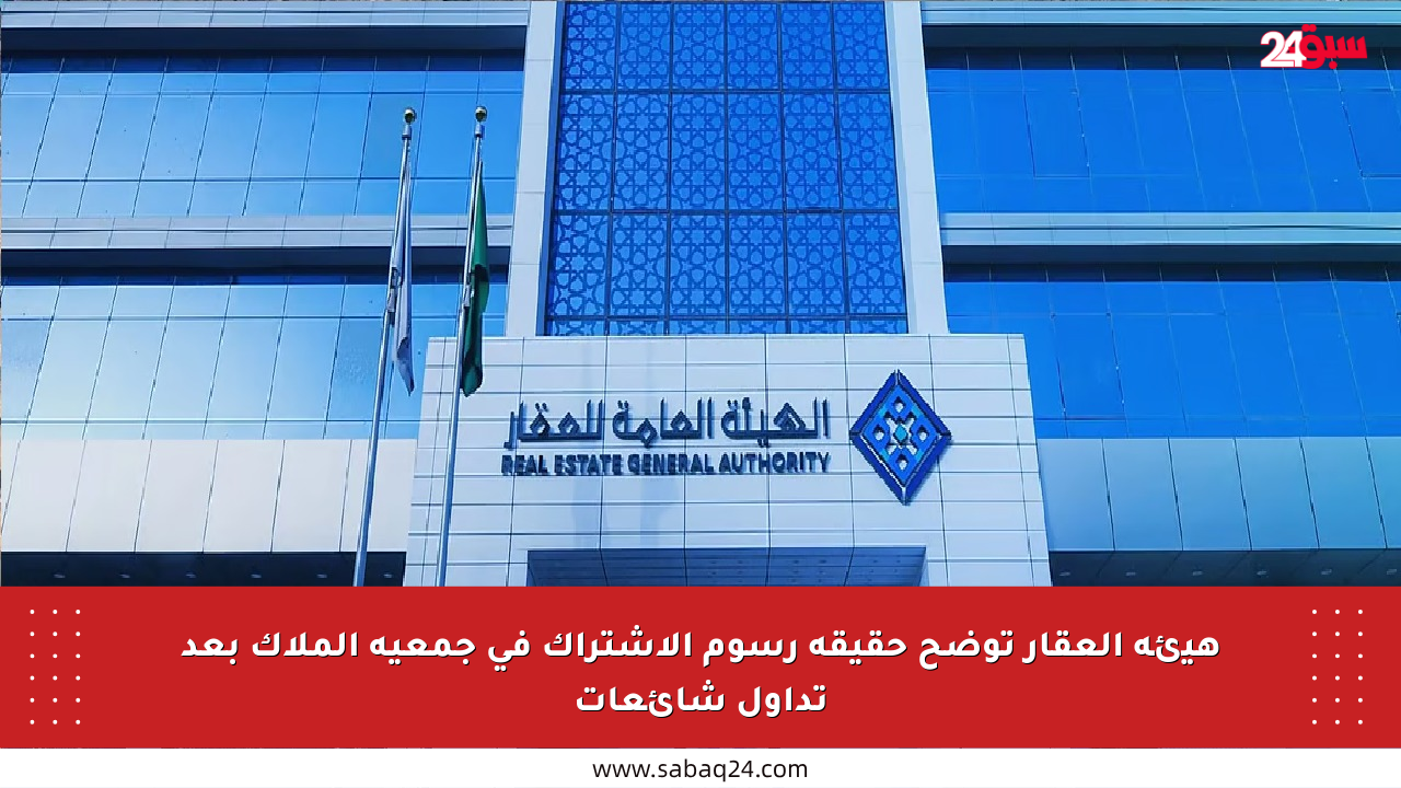 هيئة العقار توضح حقيقة رسوم الاشتراك في جمعية الملاك بعد تداول شائعات